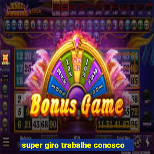 super giro trabalhe conosco